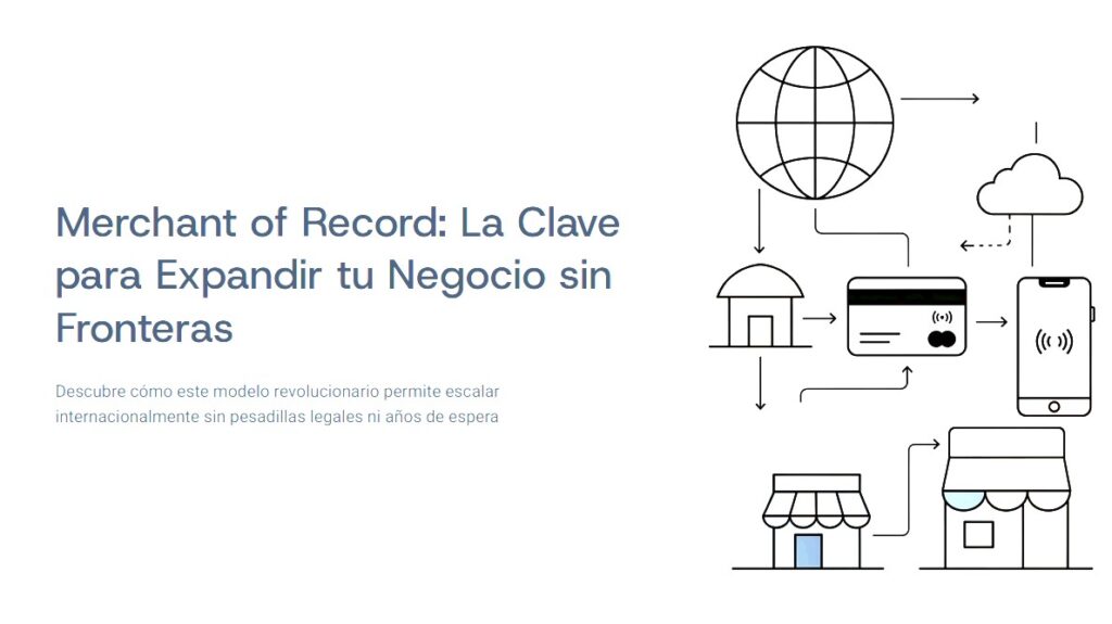 Merchant of Record: La clave para expandir tu negocio sin fronteras y escalar internacionalmente sin complicaciones legales.